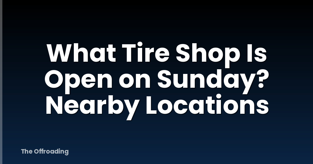 What Tire Shop Is Open on Sunday? Nearby Locations