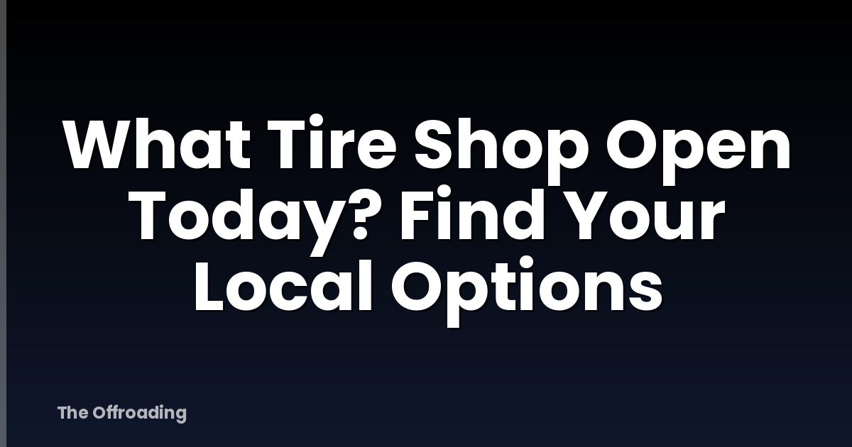 What Tire Shop Open Today? Find Your Local Options