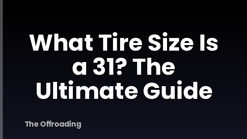 What Tire Size Is a 31? The Ultimate Guide