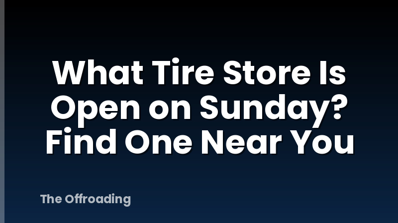 What Tire Store Is Open on Sunday? Find One Near You