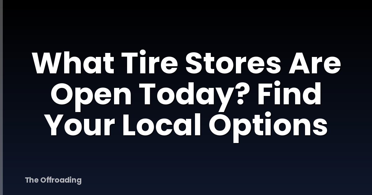What Tire Stores Are Open Today? Find Your Local Options