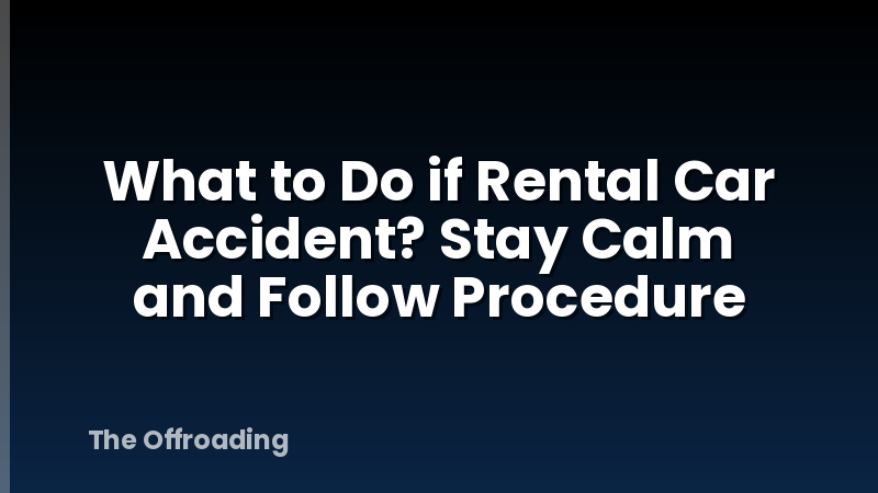 What to Do if Rental Car Accident? Stay Calm and Follow Procedure