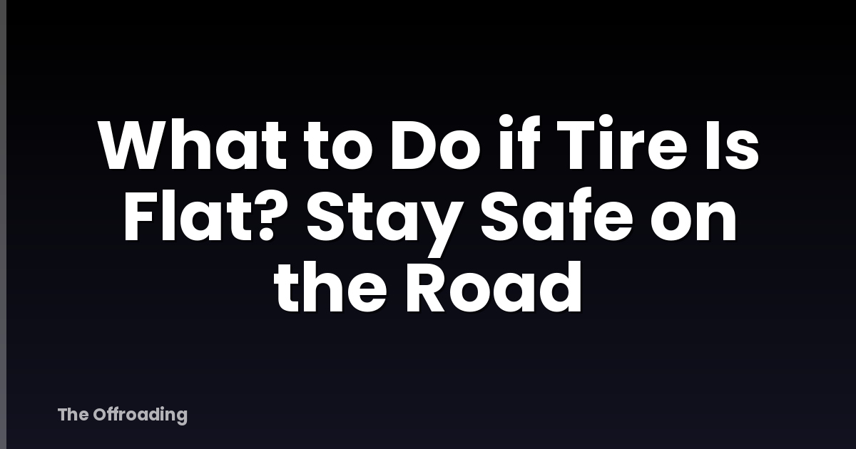 What to Do if Tire Is Flat? Stay Safe on the Road