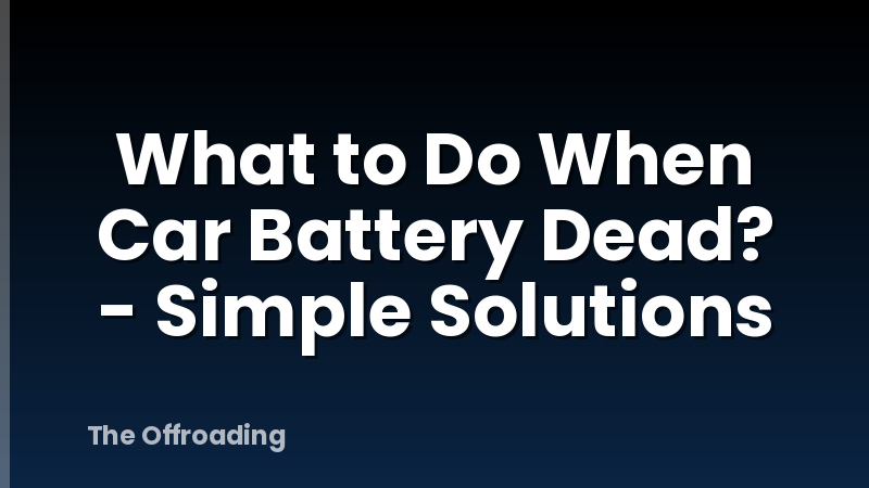 What to Do When Car Battery Dead? - Simple Solutions