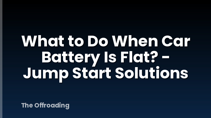 What to Do When Car Battery Is Flat? - Jump Start Solutions