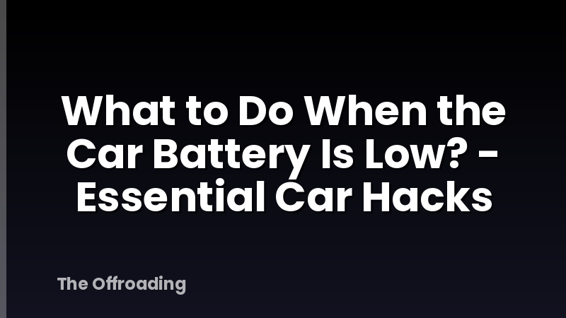 What to Do When the Car Battery Is Low? - Essential Car Hacks