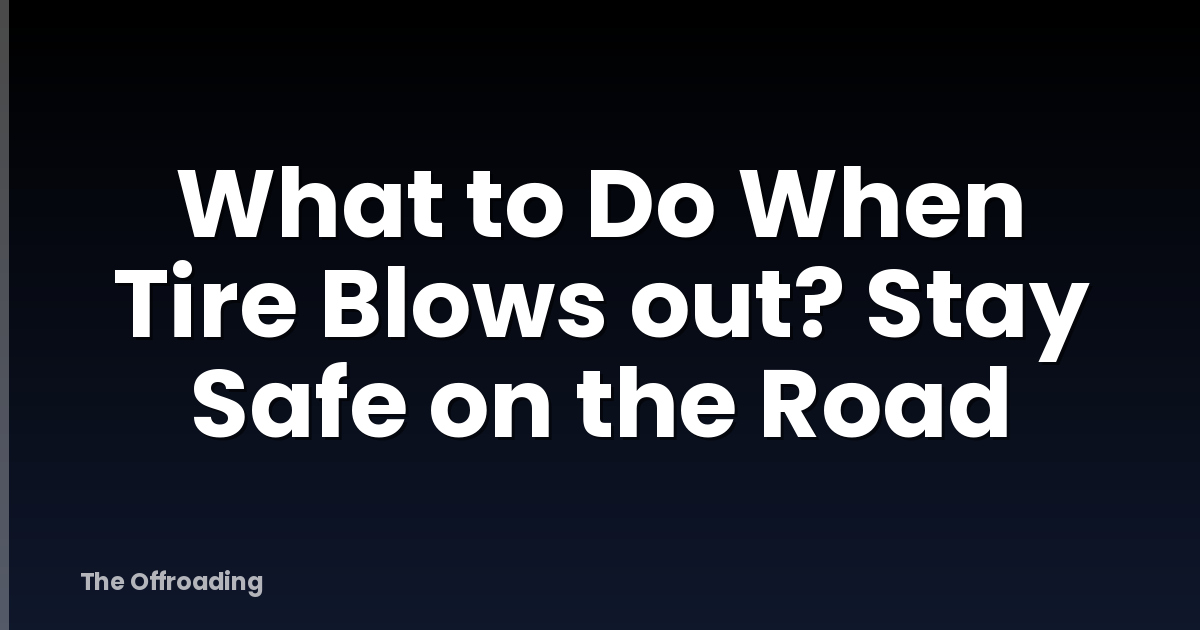What to Do When Tire Blows out? Stay Safe on the Road