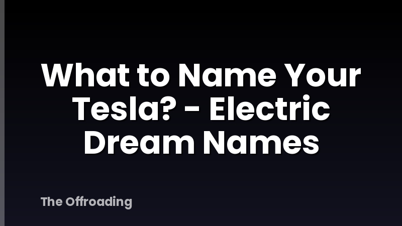 What to Name Your Tesla? - Electric Dream Names
