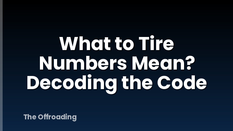 What to Tire Numbers Mean? Decoding the Code