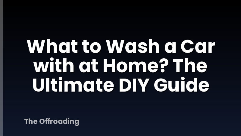 What to Wash a Car with at Home? The Ultimate DIY Guide