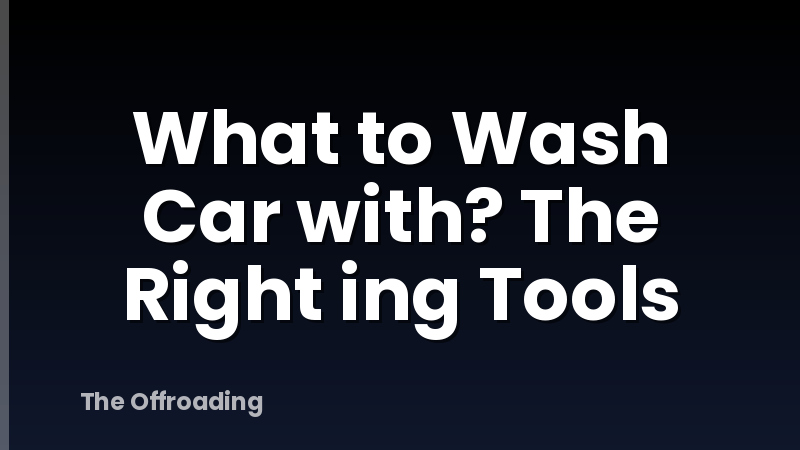 What to Wash Car with? The Right ing Tools