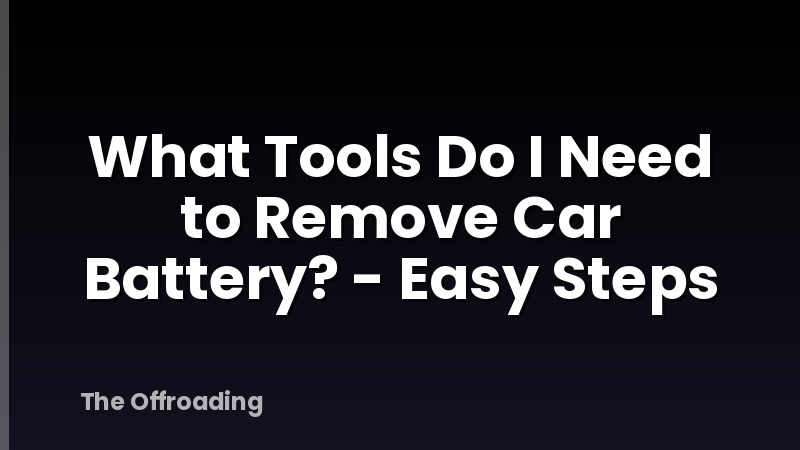 What Tools Do I Need to Remove Car Battery? - Easy Steps