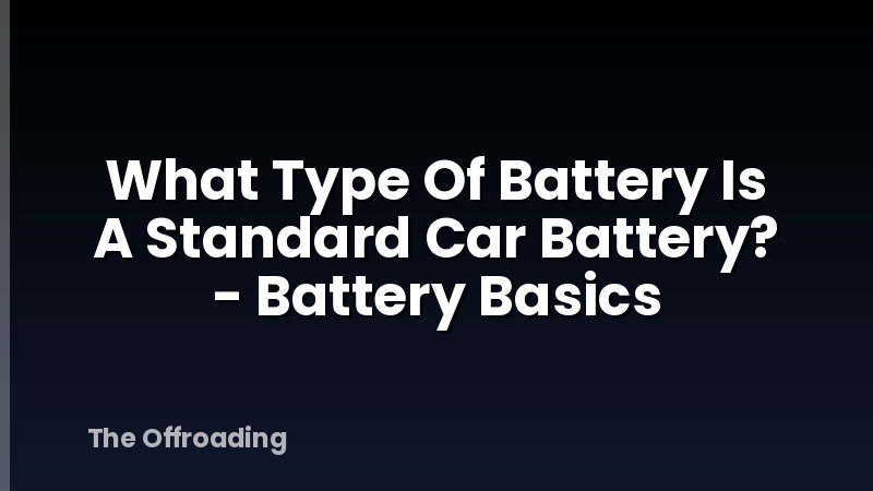 What Type Of Battery Is A Standard Car Battery? - Battery Basics