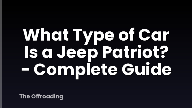 What Type of Car Is a Jeep Patriot? - Complete Guide