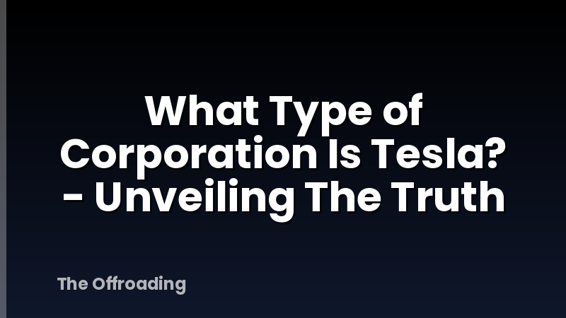 What Type of Corporation Is Tesla? - Unveiling The Truth