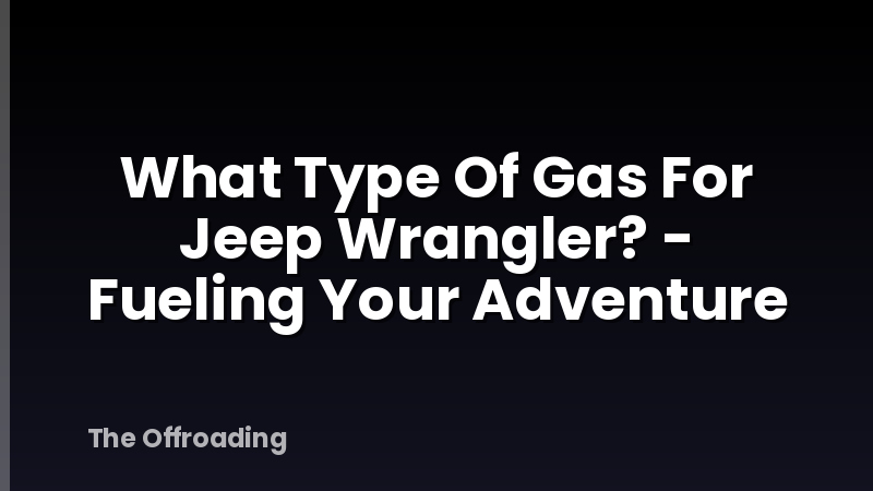 What Type Of Gas For Jeep Wrangler? - Fueling Your Adventure