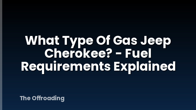 What Type Of Gas Jeep Cherokee? - Fuel Requirements Explained