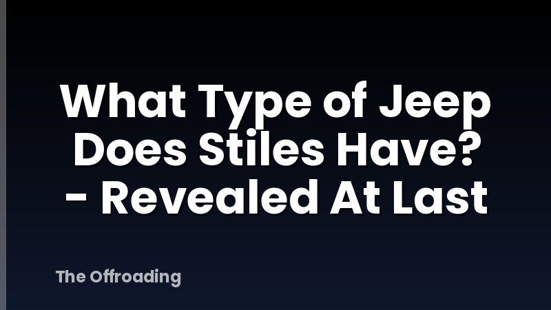 What Type of Jeep Does Stiles Have? - Revealed At Last