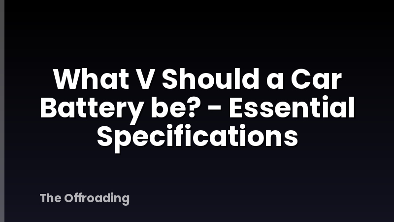 What V Should a Car Battery be? - Essential Specifications