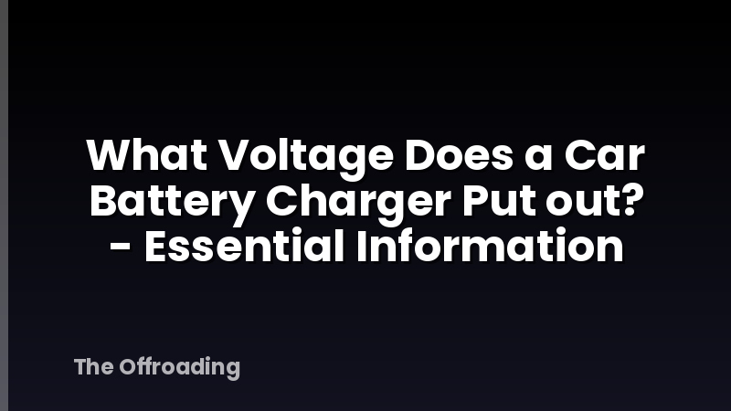 What Voltage Does a Car Battery Charger Put out? - Essential Information