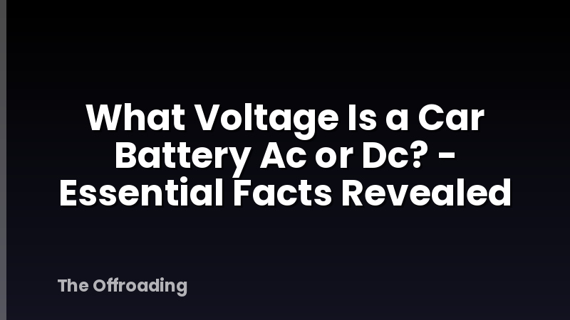 What Voltage Is a Car Battery Ac or Dc? - Essential Facts Revealed