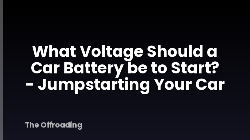 What Voltage Should a Car Battery be to Start? - Jumpstarting Your Car