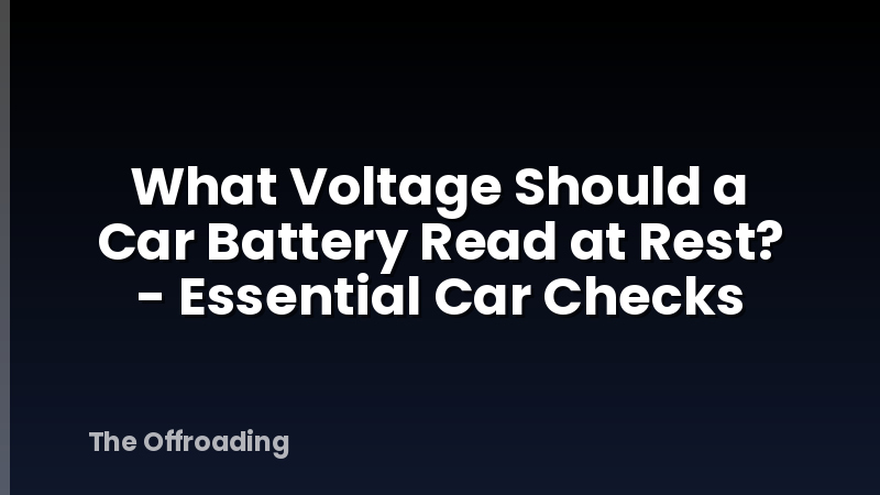 What Voltage Should a Car Battery Read at Rest? - Essential Car Checks