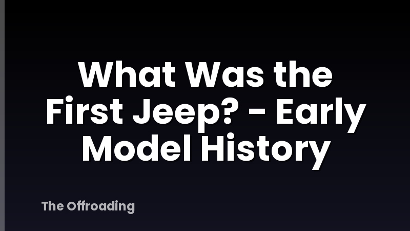 What Was the First Jeep? - Early Model History
