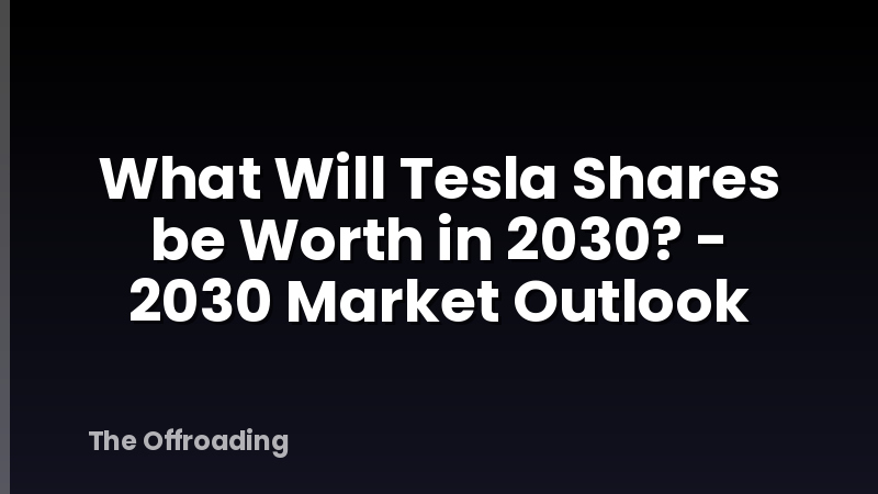 What Will Tesla Shares be Worth in 2030? - 2030 Market Outlook