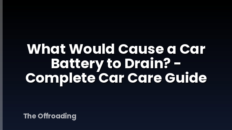What Would Cause a Car Battery to Drain? - Complete Car Care Guide