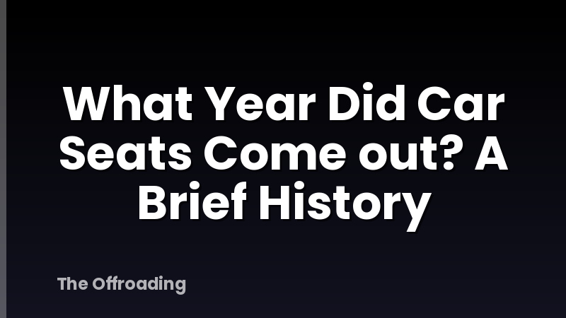 What Year Did Car Seats Come out? A Brief History