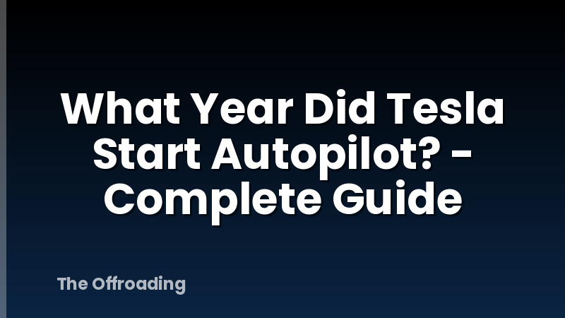 What Year Did Tesla Start Autopilot? - Complete Guide