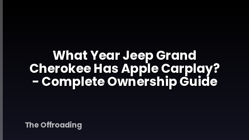 What Year Jeep Grand Cherokee Has Apple Carplay? - Complete Ownership Guide