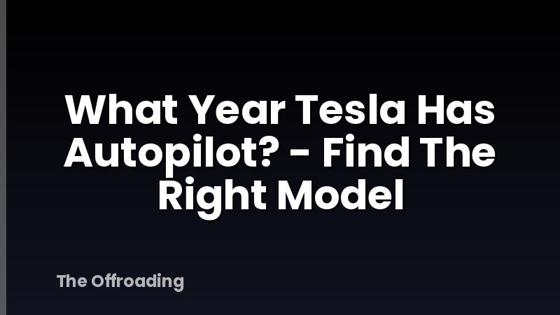 What Year Tesla Has Autopilot? - Find The Right Model