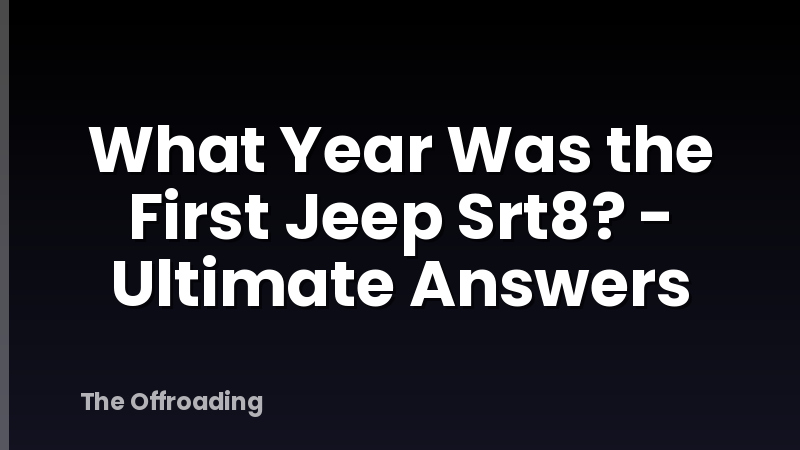 What Year Was the First Jeep Srt8? - Ultimate Answers
