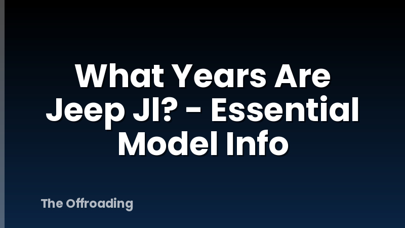 What Years Are Jeep Jl? - Essential Model Info