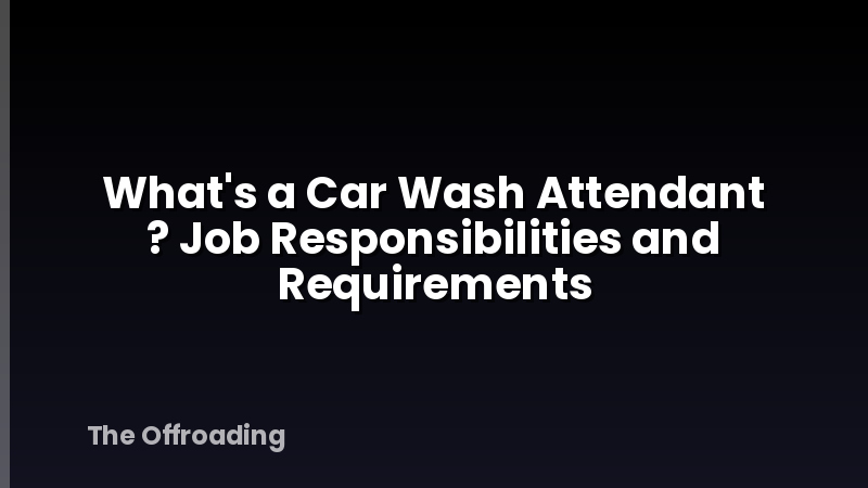 What's a Car Wash Attendant ? Job Responsibilities and Requirements