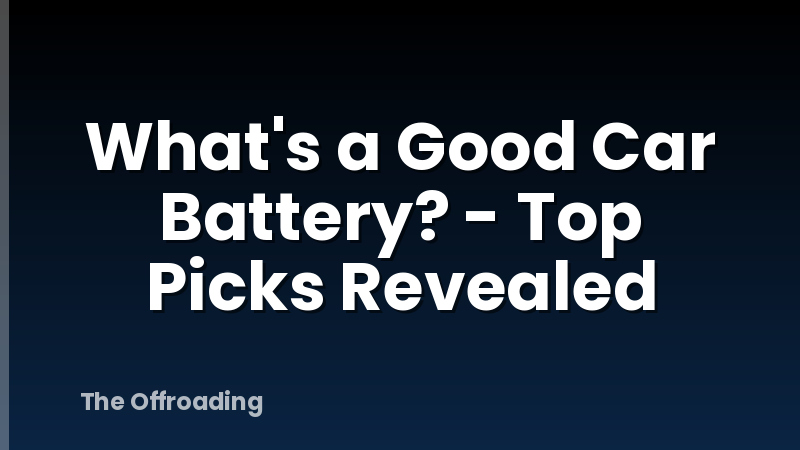 What's a Good Car Battery? - Top Picks Revealed