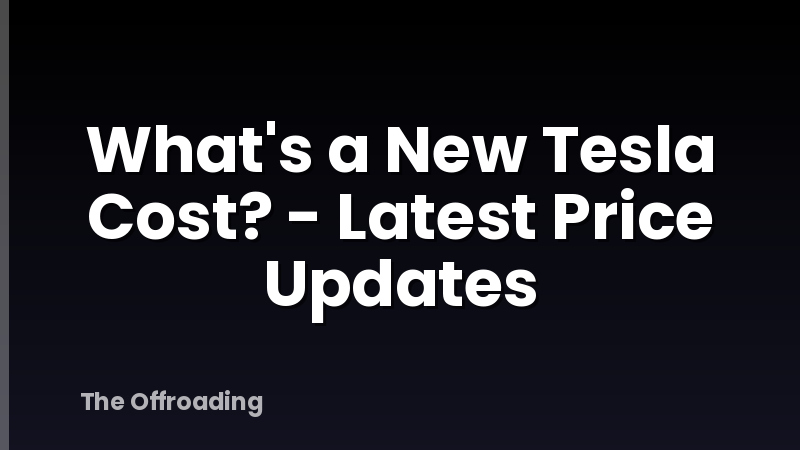 What's a New Tesla Cost? - Latest Price Updates
