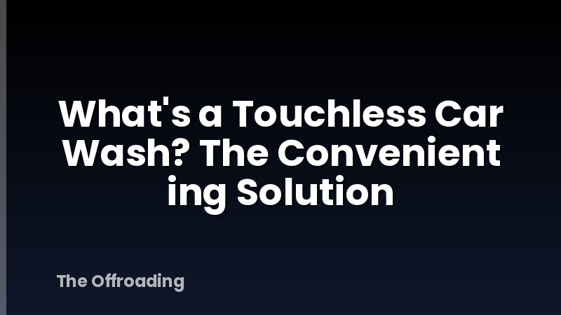 What's a Touchless Car Wash? The Convenient ing Solution