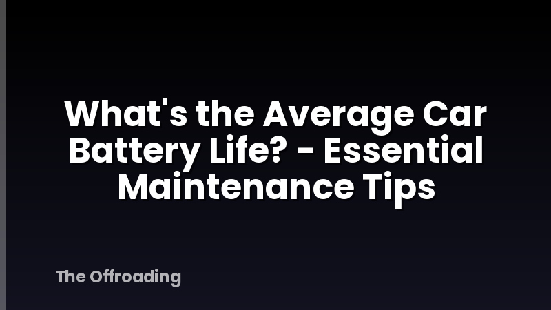 What's the Average Car Battery Life? - Essential Maintenance Tips