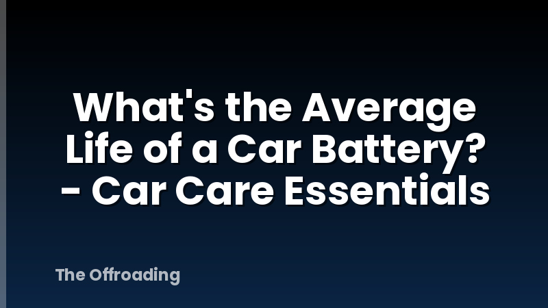 What's the Average Life of a Car Battery? - Car Care Essentials