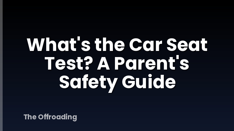 What's the Car Seat Test? A Parent's Safety Guide