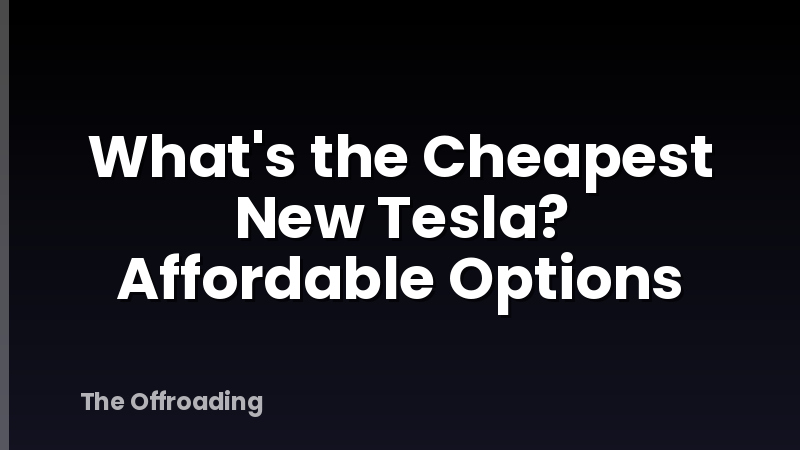 What's the Cheapest New Tesla? Affordable Options