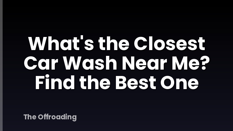 What's the Closest Car Wash Near Me? Find the Best One