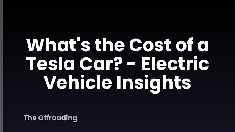 What's the Cost of a Tesla Car? - Electric Vehicle Insights
