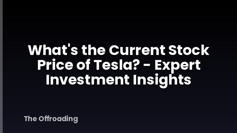 What's the Current Stock Price of Tesla? - Expert Investment Insights