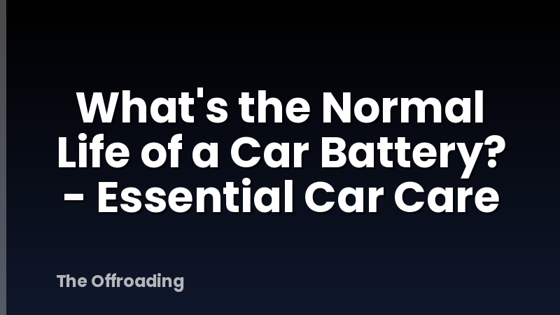 What's the Normal Life of a Car Battery? - Essential Car Care