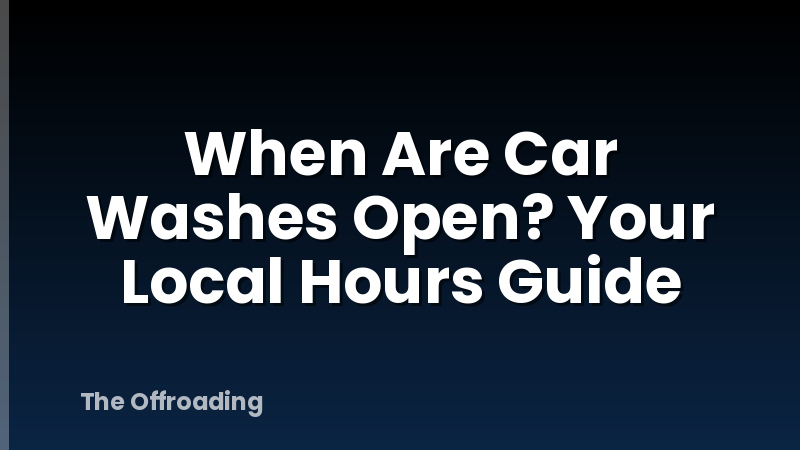 When Are Car Washes Open? Your Local Hours Guide