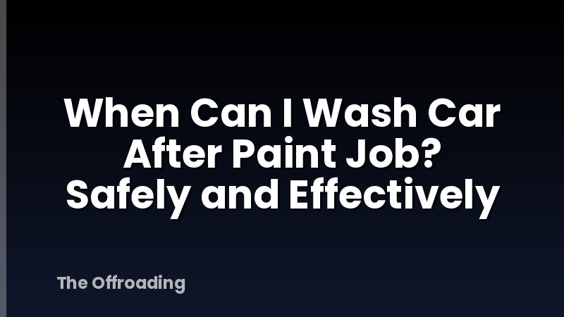 When Can I Wash Car After Paint Job? Safely and Effectively